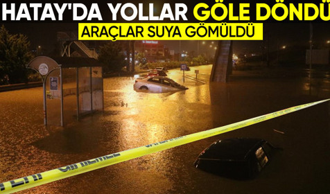 Hatay'da yollar, caddeler göle döndü! Araçlar suya gömüldü