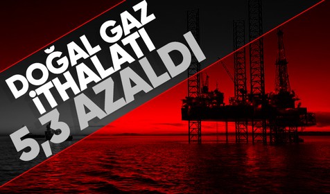 Türkiye'nin doğal gaz ithalatı azaldı
