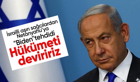 Aşırı sağcı bakanlardan Netanyahu'ya "Biden" tehdidi: Hükümeti deviririz