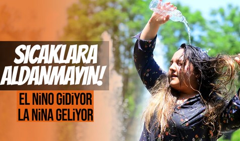 Sıcaklara aldanmayın! El Nino gidiyor, La Nina geliyor