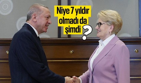 Erdoğan-Akşener görüşmesi | Niye 7 yıldır olmadı da şimdi?