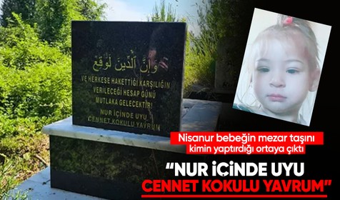 Nisanur bebeğin mezarını kimin yaptırdığı ortaya çıktı