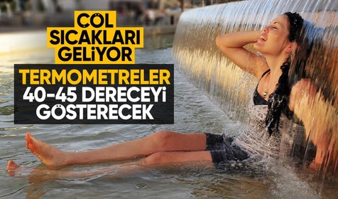 O illerde oturanlar aman dikkat! Çöl sıcaklıkları yolda, 40-45 derecelere çıkacak