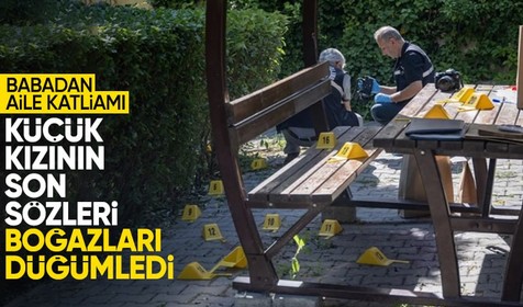 Ankara'da cani baba ailesini katletti! 5 yaşındaki kızının haykırışları kahretti: Dur baba yapma