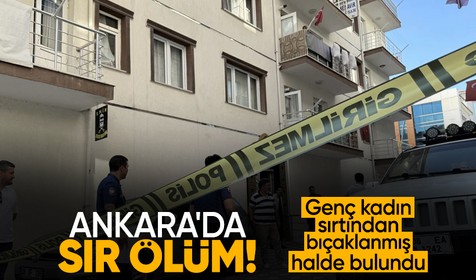 Ankara'da sır ölüm: Genç kadın sırtından bıçaklanmış halde bulundu