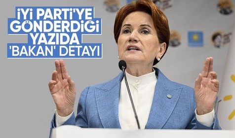 Meral Akşener'in İYİ Parti'ye gönderdiği yazıda 'Bakan' detayı