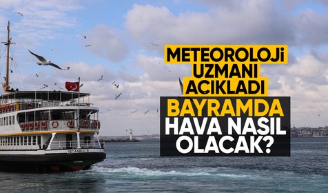 Meteoroloji uzmanı açıkladı: Bayramda hava nasıl olacak?