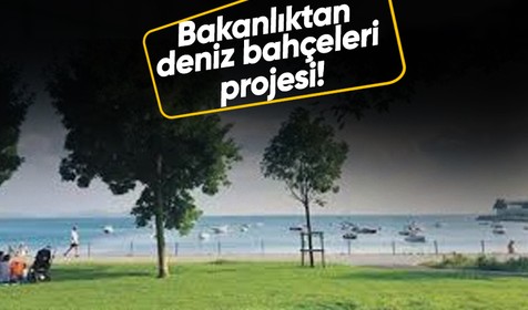 Bakanlıktan deniz bahçeleri projesi! Cumhurbaşkanı Erdoğan’a sunulacak
