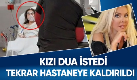 Ahu Tuğba tekrar hastaneye kaldırıldı! Kızı dua istedi