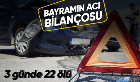 Bayram tatilinin 3. gününde acı bilanço: 22 kişi öldü, 4 bin 43 kişi yaralandı