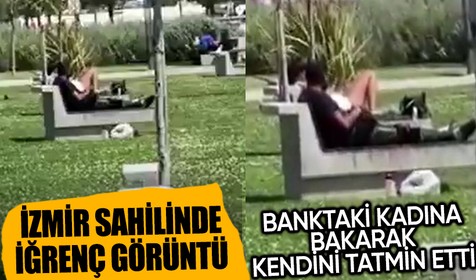 İzmir'de mide bulandıran görüntü! Bankta oturan kadına bakarak kendini tatmin ettiği anlar kamerada