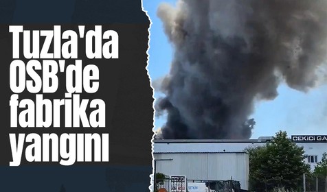Son dakika! Tuzla'da OSB'de bir fabrikada yangın çıktı!