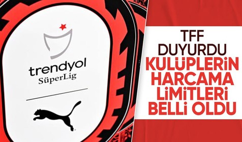 TFF duyurdu! Süper Lig kulüplerinin transfer harcama limitleri belli oldu