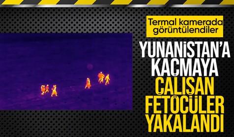 Yunanistan'a kaçmaya çalışan FETÖ'cüler termal kameralarla yakalandı