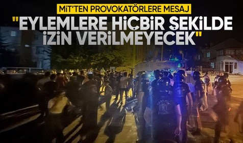 MİT’ten provokatörlere mesaj: Eylemlere hiçbir şekilde izin verilmeyecektir