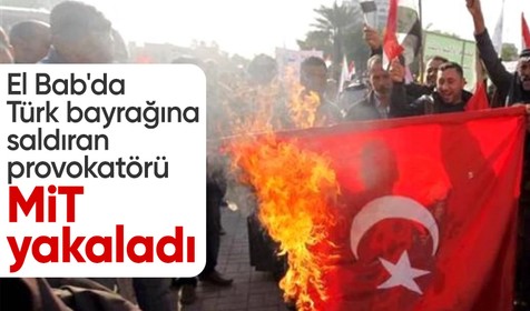 El Bab'da Türk bayrağına saldıran provokatör MİT operasyonuyla yakalandı
