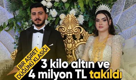Bir aşiret düğünü klasiği! 3 kilo altın geline, 4 milyon TL damada takıldı