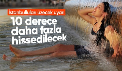 AKOM'dan İstanbulluları üzecek uyarı: 10 derece daha fazla hissedilecek