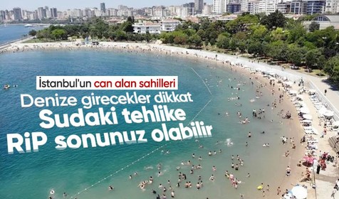 İstanbul'un can alan sahilleri| Denize girecekler dikkat: Sudaki tehlike RİP sonunuz olabilir