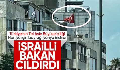 Türkiye'nin Tel Aviv Büyükelçiliği Haniye için bayrağı yarıya indirdi! İsrailli Bakan çıldırdı