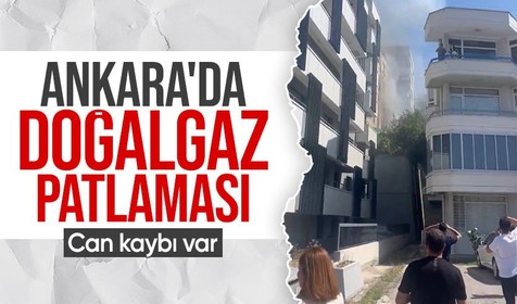 Ankara Çankaya'da doğalgaz patlaması: 1 kişi hayatını kaybetti