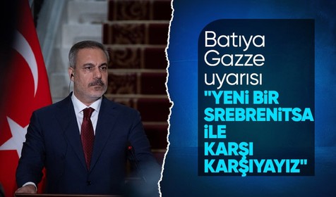 Hakan Fidan: Gazze'de yeni bir Srebrenitsa ile karşı karşıyayız