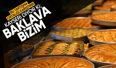 Kayseri'den Gazianteplileri çileden çıkaracak çıkış: Baklava bizim