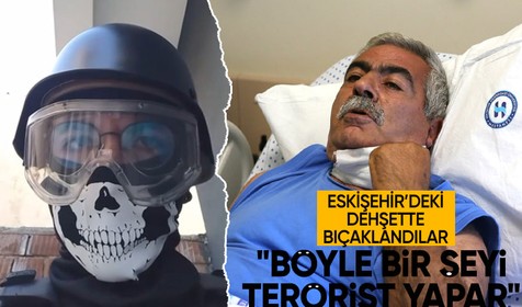 Eskişehir’deki dehşette bıçaklananlar konuştu: "Görünce 'bu terörist' dedim"