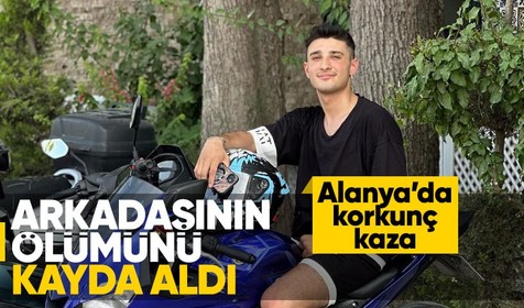 Alanya'da korkunç kaza: Arkadaşının ölümünü kaydetti