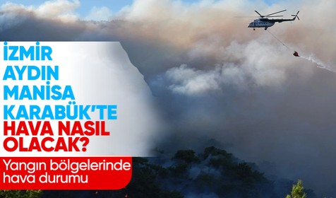 Yangın bölgelerinde bugün hava nasıl olacak?