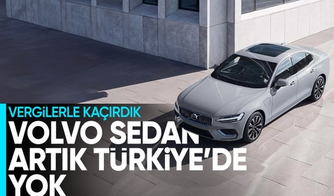 Volvo, gümrük vergileri nedeniyle Türkiye'de sedan satışını durdurdu