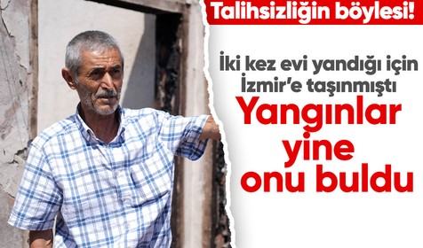 Evinin yanması nedeniyle göç ettiği İzmir'de yangın yine onu buldu