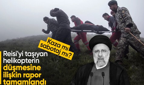 Reisi'yi taşıyan helikopterin düşmesine ilişkin rapor tamamlandı