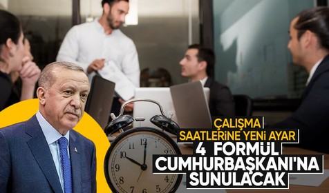 Çalışma saatleri değişiyor! 4 formül Cumhurbaşkanı Erdoğan'a sunulacak