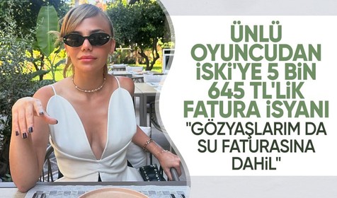 Ünlü oyuncu Bahar Şahin, 5 bin 645 TL'lik su faturasına isyan etti: Özür dilerim İSKİ, gözyaşlarım da faturaya dahil