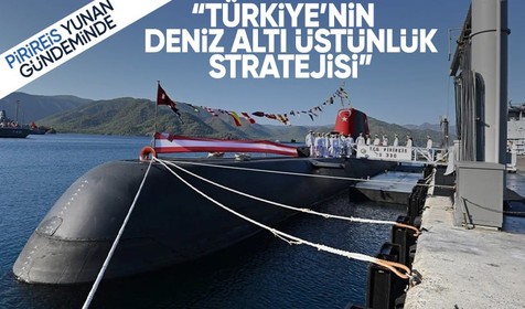 Yunan basını Pirireis için "Türkiye'nin deniz altı üstünlüğü stratejisi" dedi