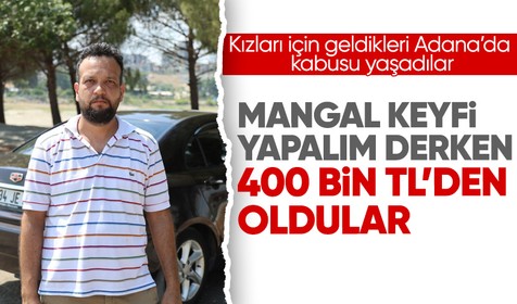 Kızları için geldikleri Adana'da kabusu yaşadılar! Mangal keyfi 400 bin liraya mal oldu