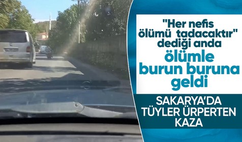 Sakarya'da tüyler ürperten kaza! "Her nefis ölümü tadacaktır" dediği anda kazaya karıştı