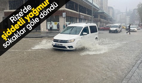 Rize'de şiddetli yağmurda cadde ve sokaklar göle döndü