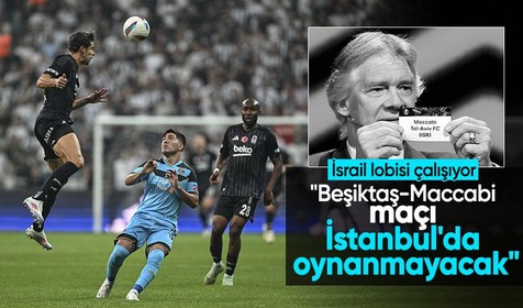 İsrail lobisi iş başında! Beşiktaş-Maccabi Tel Aviv maçı için flaş iddia