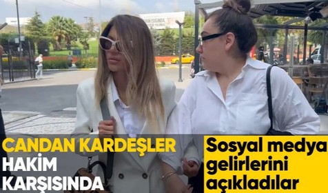 Candan kardeşler hakim karşısında: Sosyal medya gelirlerini açıkladılar
