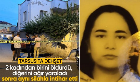 Tarsus'ta dehşet: Tartıştığı 2 kadından birini öldürdü, diğerini ağır yaraladıktan sonra aynı silahla intihar etti