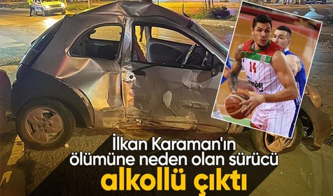Basketbolcu İlkan Karaman'ın ölümüne neden olan sürücünün ifadesi ortaya çıktı