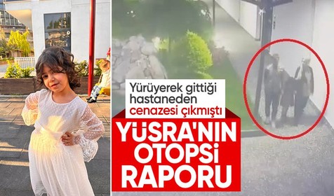 Yürüyerek gittiği hastanede hayatını kaybeden Yüsra'nın otopsi raporu çıktı