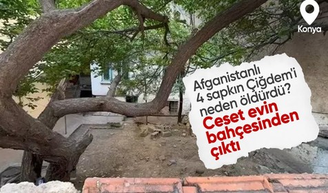 Afganistanlı 4 sapkın Konya'da genç kadını öldürüp evin bahçesine gömdü!