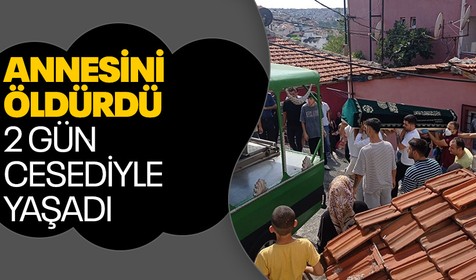 Beyoğlu'nda annesini öldürüp iki gün cesediyle yaşadı