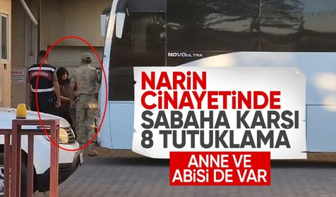 Narin Güran cinayetinde anne ve ağabey dahil 8 kişi tutuklandı