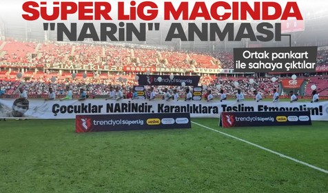 Süper Lig maçında "Narin" unutulmadı! Futbolcular seremoniye ortak pankartla çıktı