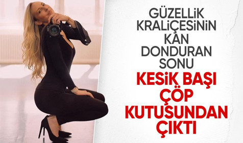 Güzellik kraliçesinin kan donduran sonu! Babası çöp poşetinde kesik başını buldu