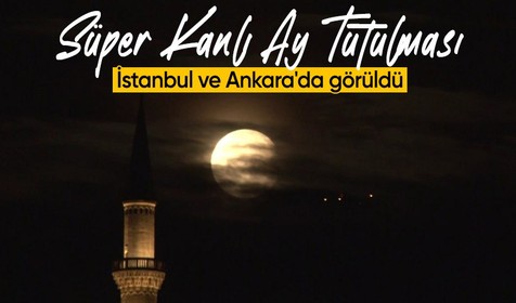 Süper Kanlı Ay Türkiye'nin ve dünyanın birçok yerinde görsel şölen oluşturdu